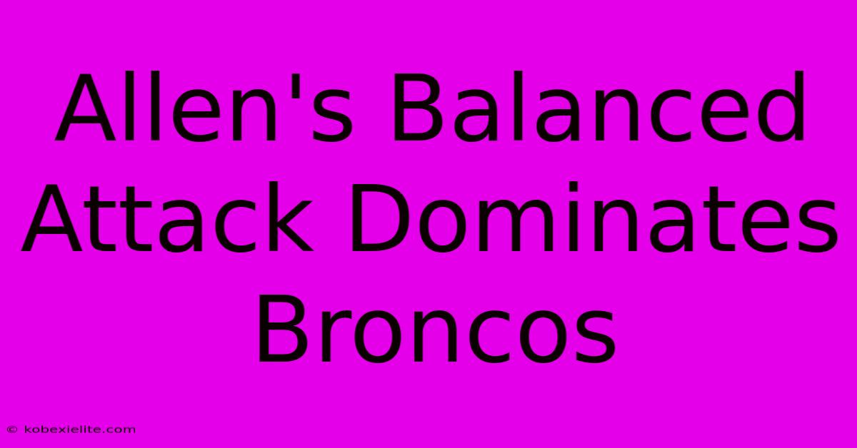 Allen's Balanced Attack Dominates Broncos