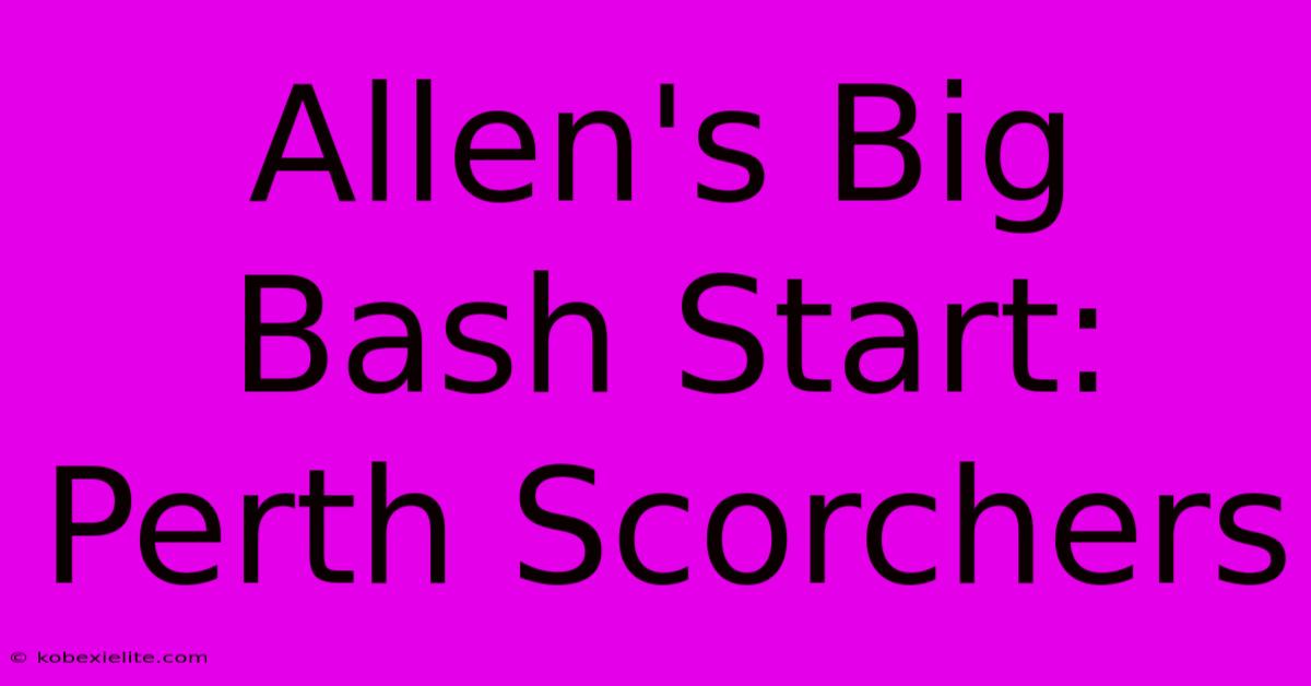 Allen's Big Bash Start: Perth Scorchers