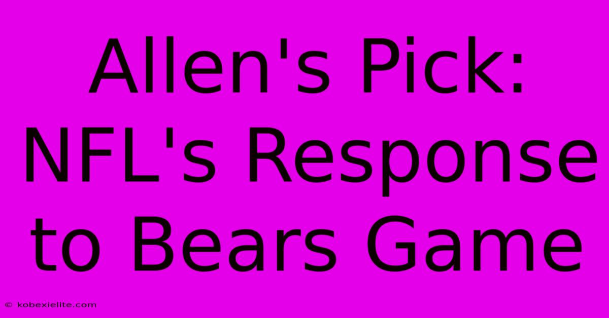 Allen's Pick: NFL's Response To Bears Game