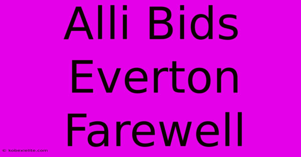 Alli Bids Everton Farewell