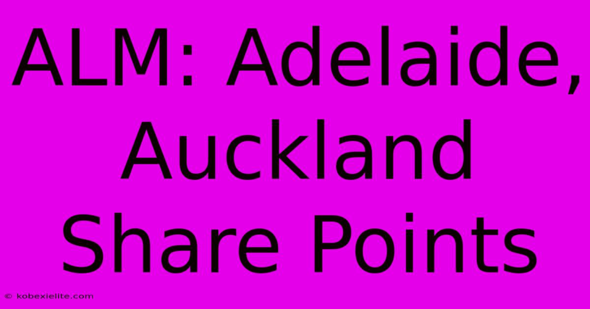 ALM: Adelaide, Auckland Share Points