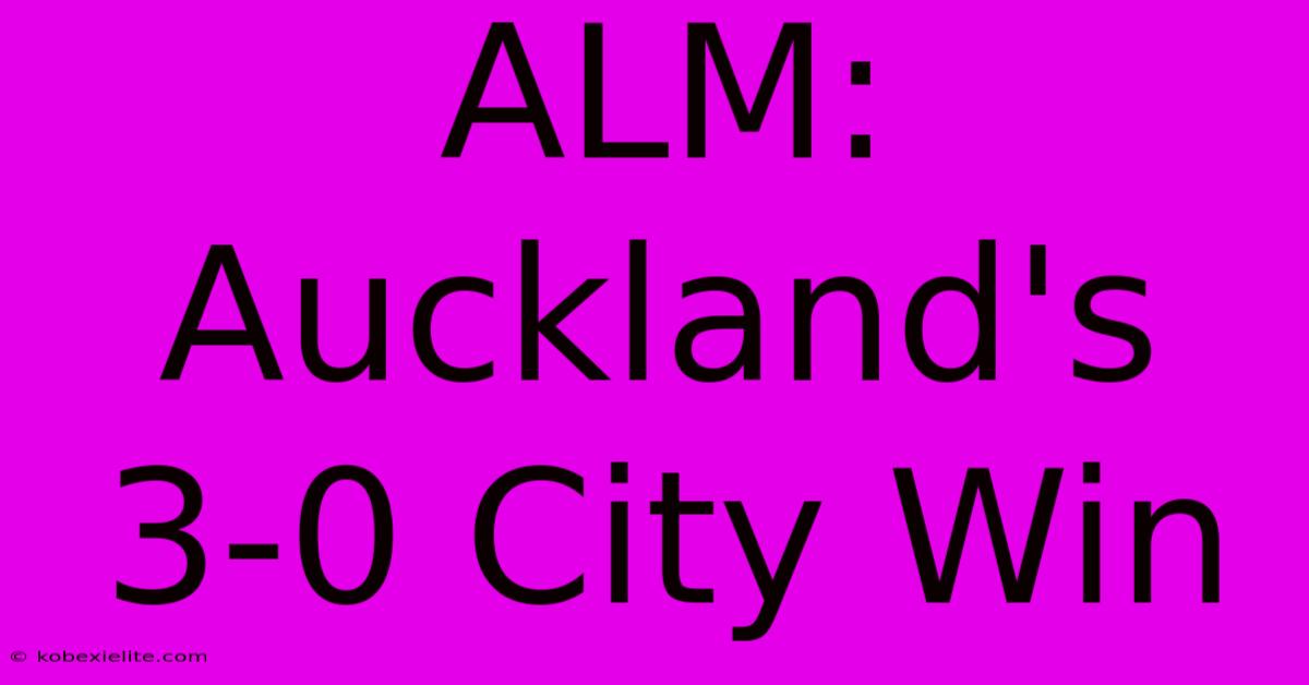 ALM: Auckland's 3-0 City Win