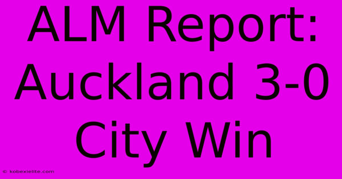 ALM Report: Auckland 3-0 City Win