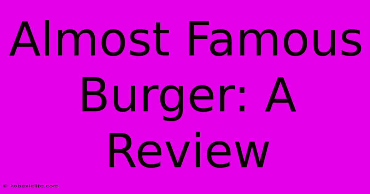 Almost Famous Burger: A Review