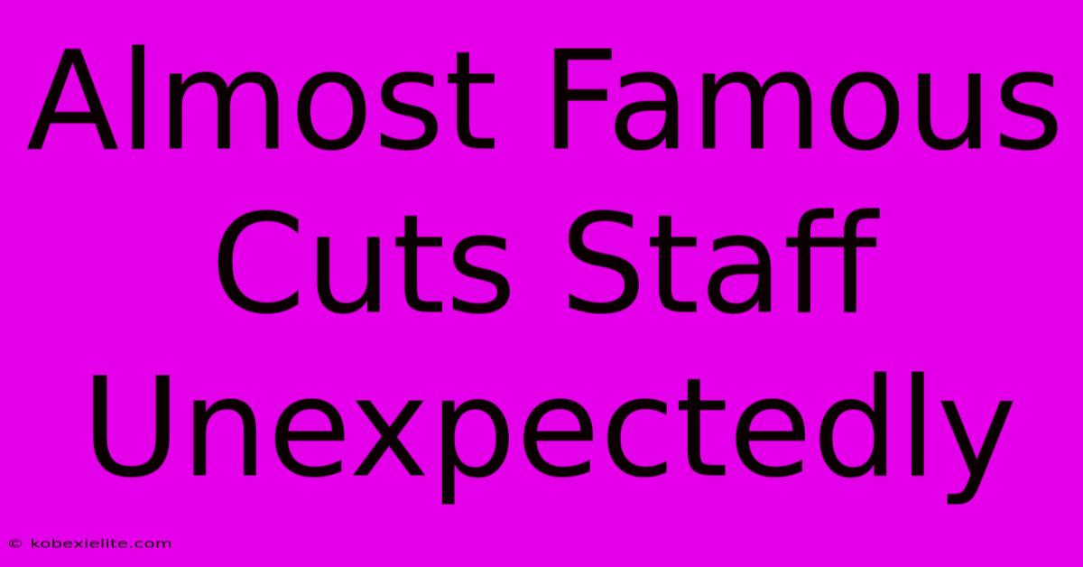 Almost Famous Cuts Staff Unexpectedly