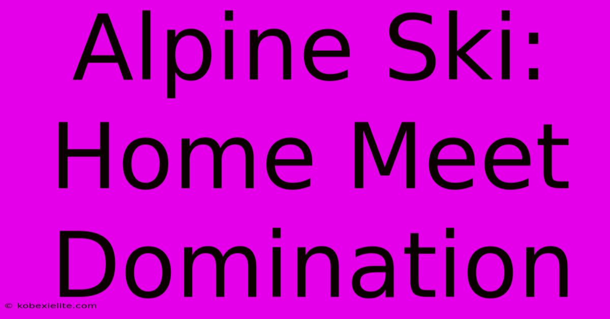 Alpine Ski: Home Meet Domination