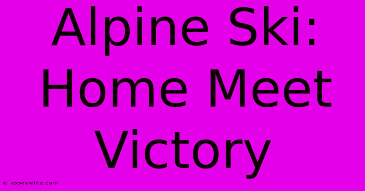 Alpine Ski: Home Meet Victory