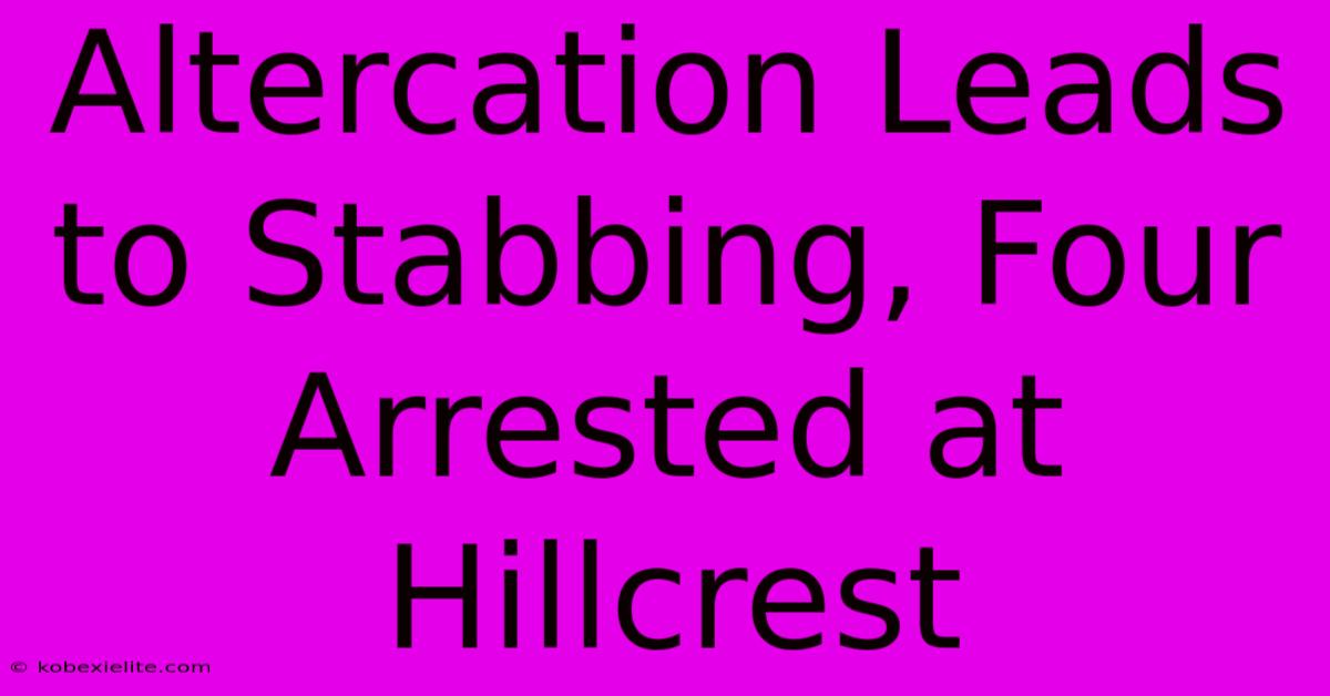 Altercation Leads To Stabbing, Four Arrested At Hillcrest