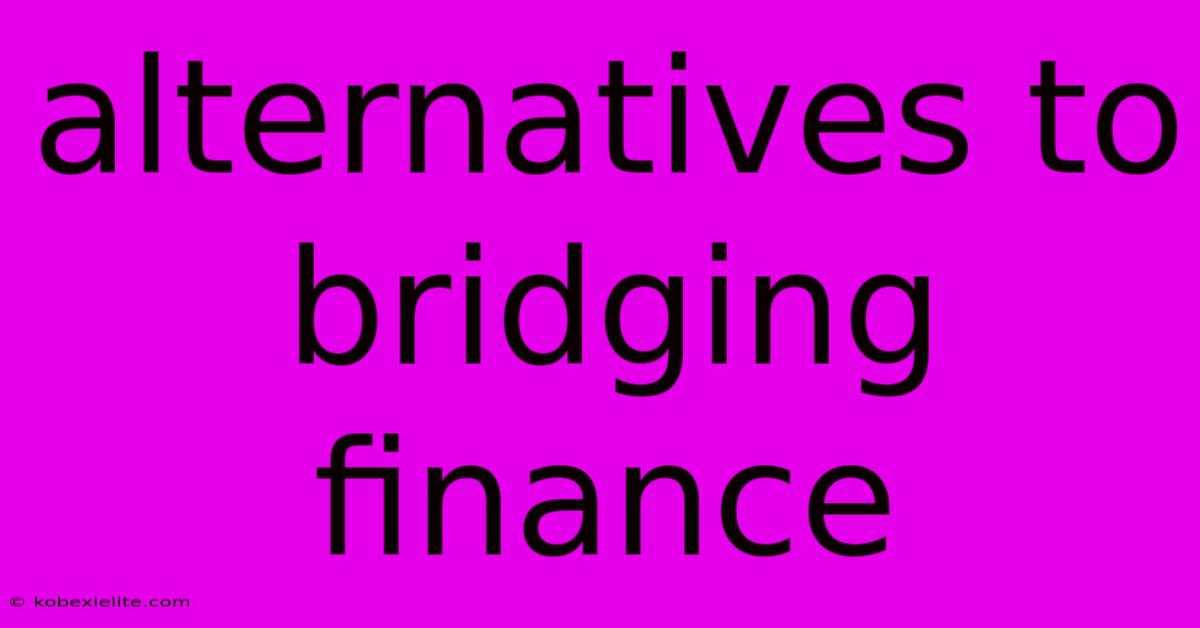 Alternatives To Bridging Finance Alternatives To Bridging Finance