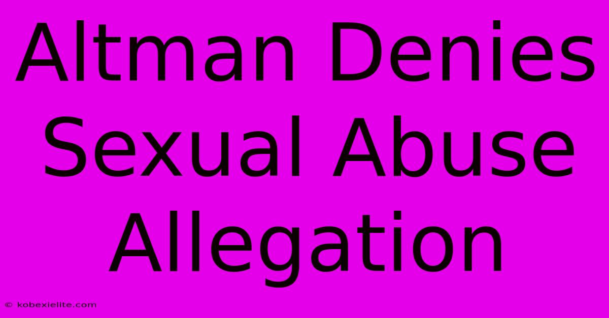 Altman Denies Sexual Abuse Allegation