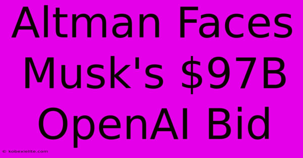 Altman Faces Musk's $97B OpenAI Bid