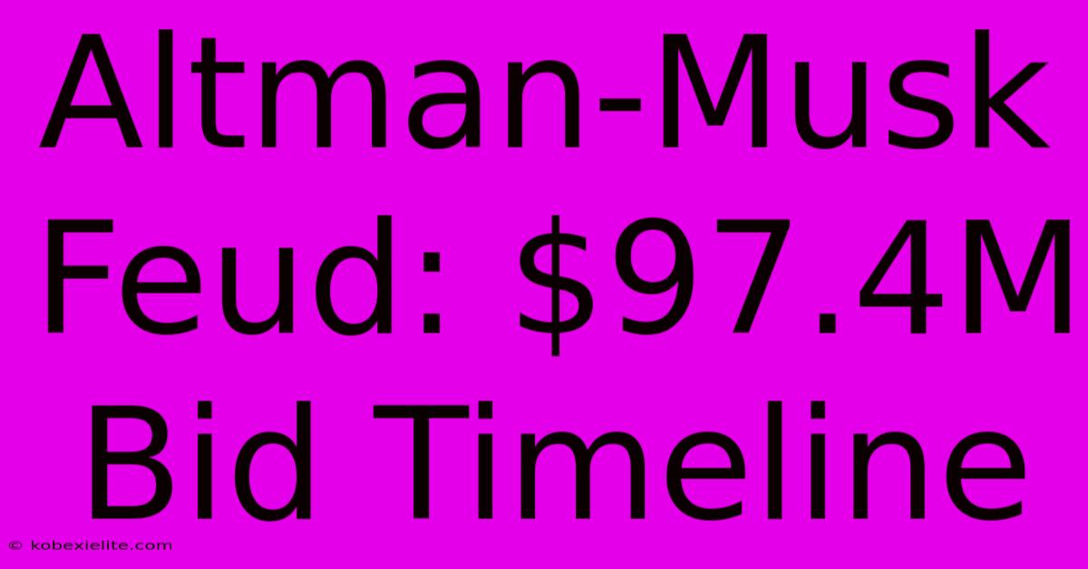 Altman-Musk Feud: $97.4M Bid Timeline