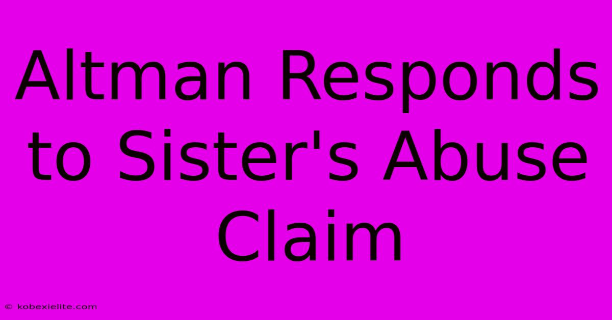 Altman Responds To Sister's Abuse Claim