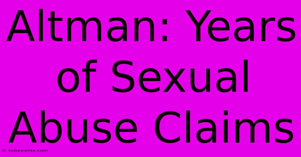 Altman: Years Of Sexual Abuse Claims