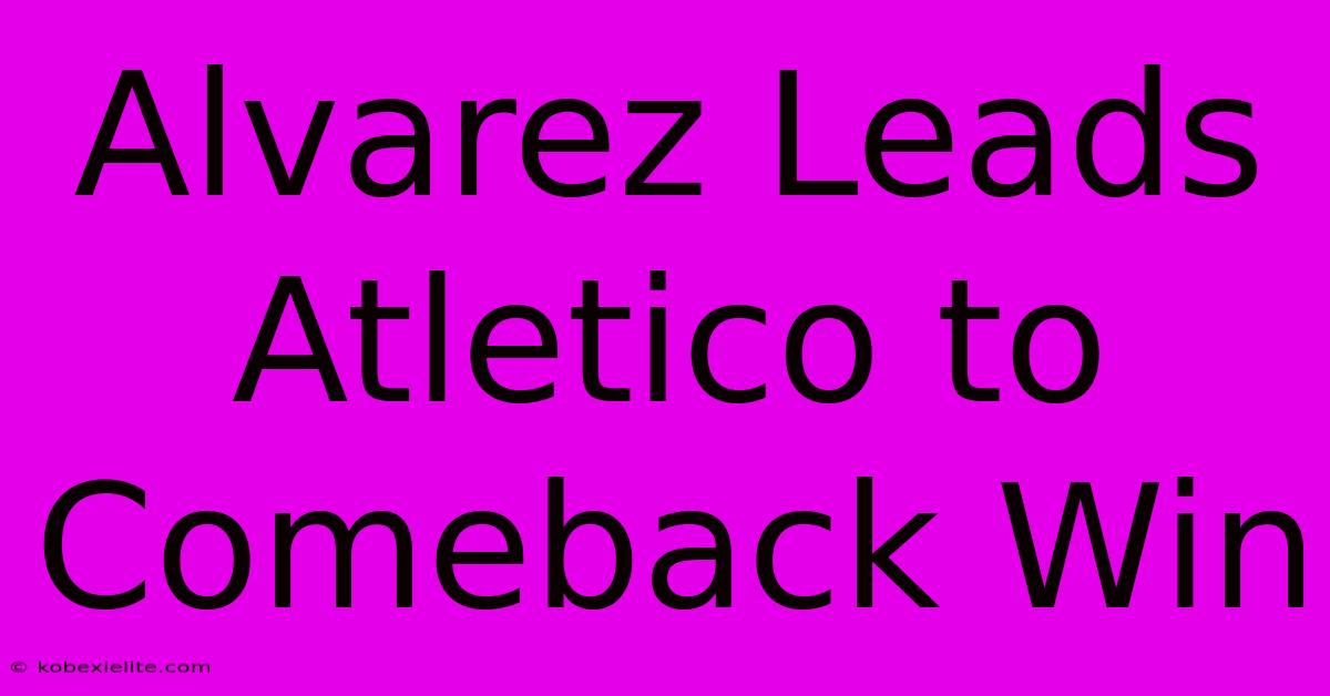 Alvarez Leads Atletico To Comeback Win