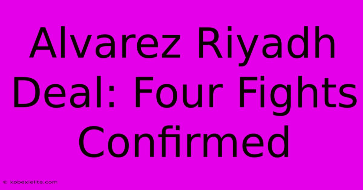 Alvarez Riyadh Deal: Four Fights Confirmed