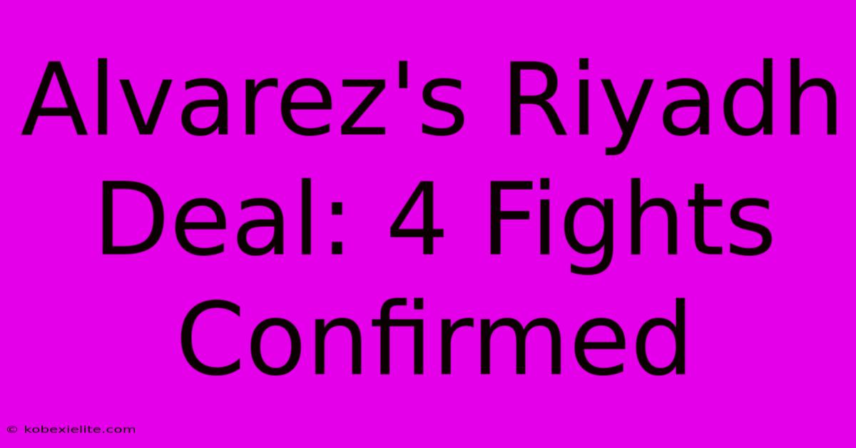 Alvarez's Riyadh Deal: 4 Fights Confirmed