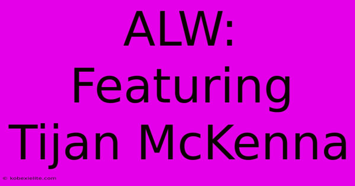 ALW: Featuring Tijan McKenna