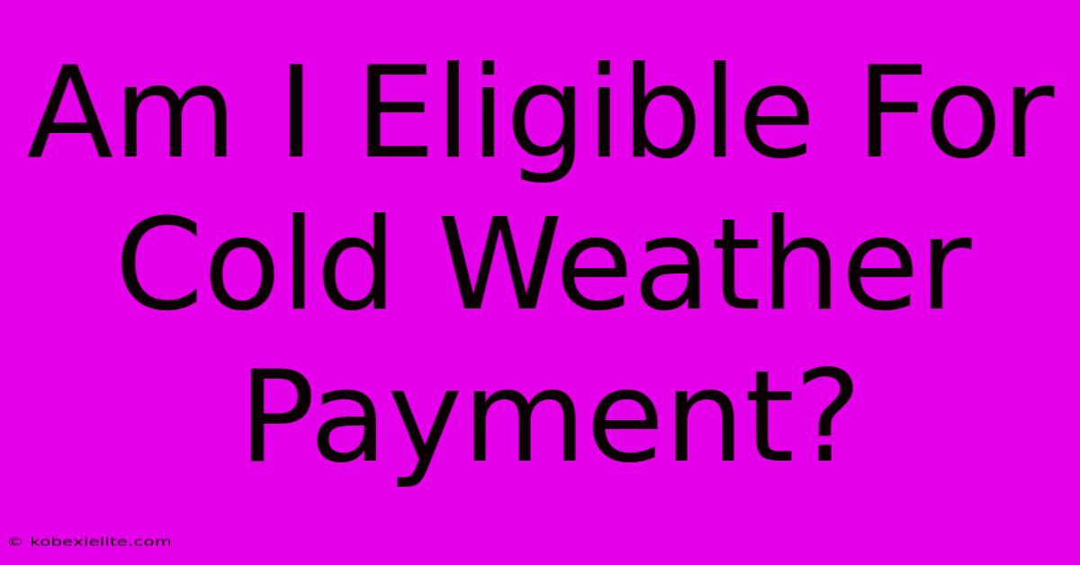 Am I Eligible For Cold Weather Payment?