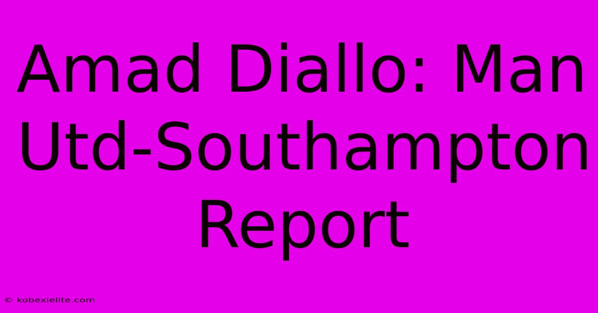 Amad Diallo: Man Utd-Southampton Report