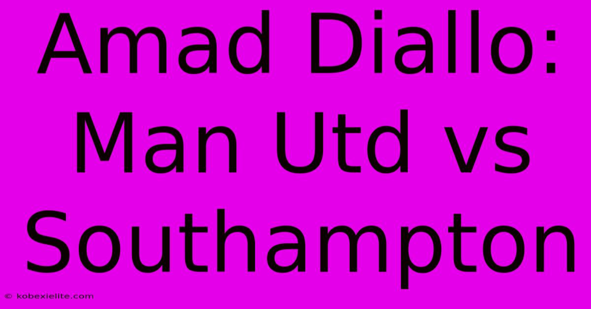 Amad Diallo: Man Utd Vs Southampton