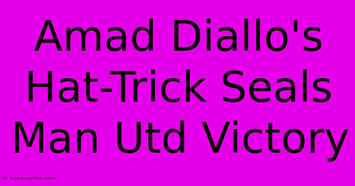 Amad Diallo's Hat-Trick Seals Man Utd Victory