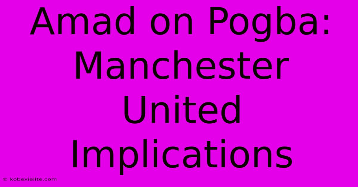 Amad On Pogba: Manchester United Implications