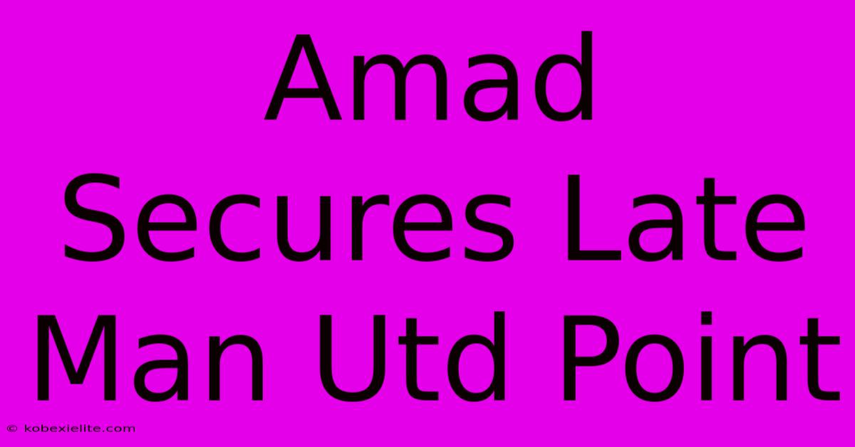 Amad Secures Late Man Utd Point