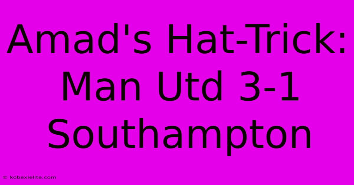 Amad's Hat-Trick: Man Utd 3-1 Southampton