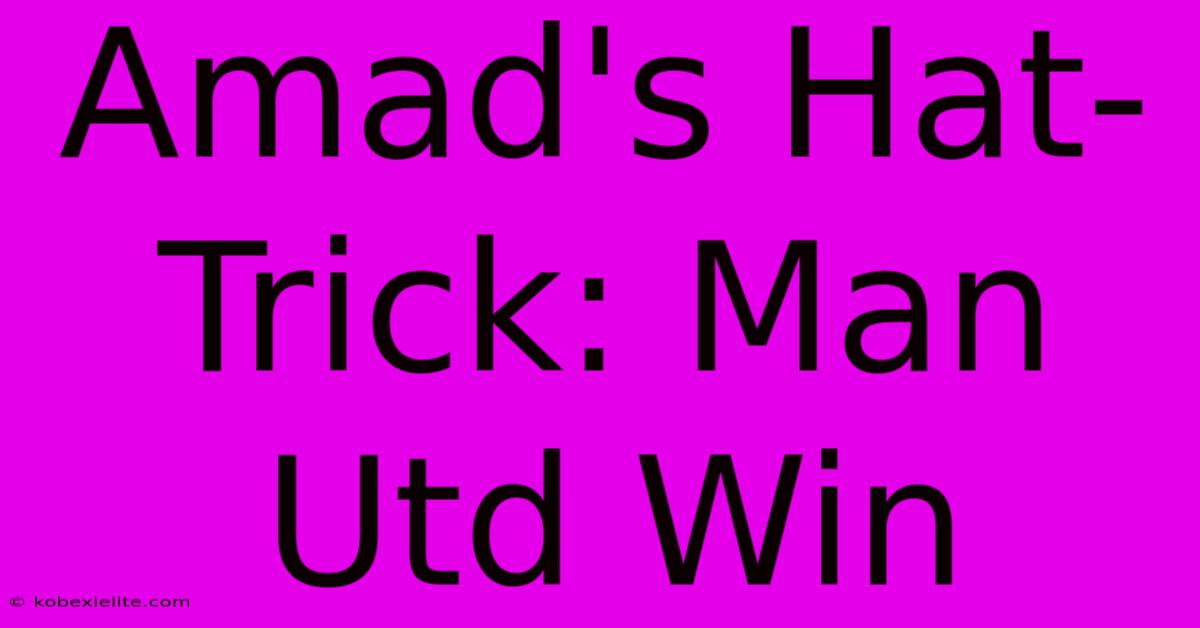 Amad's Hat-Trick: Man Utd Win