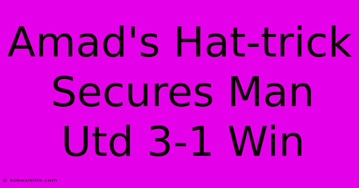 Amad's Hat-trick Secures Man Utd 3-1 Win