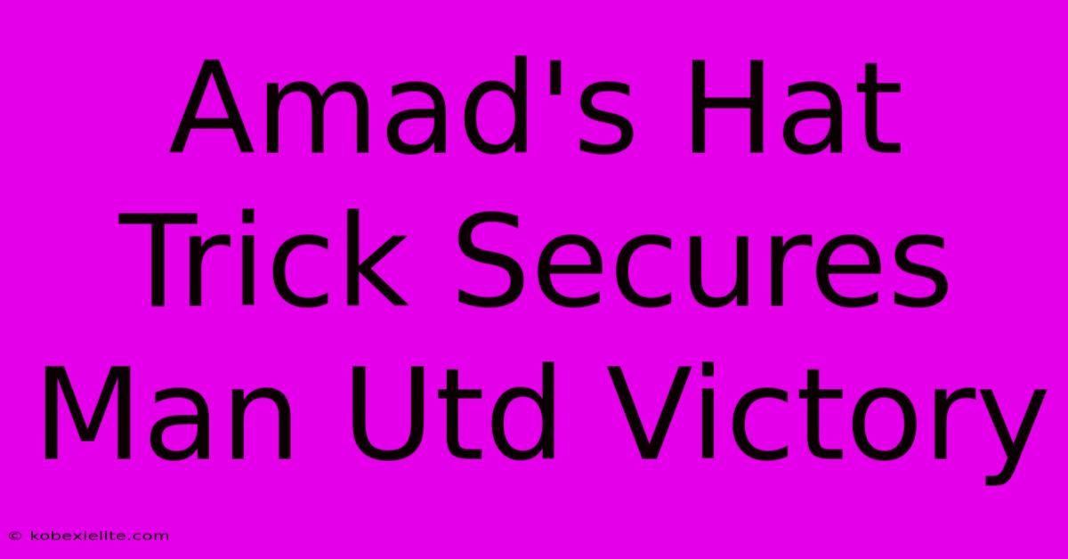 Amad's Hat Trick Secures Man Utd Victory