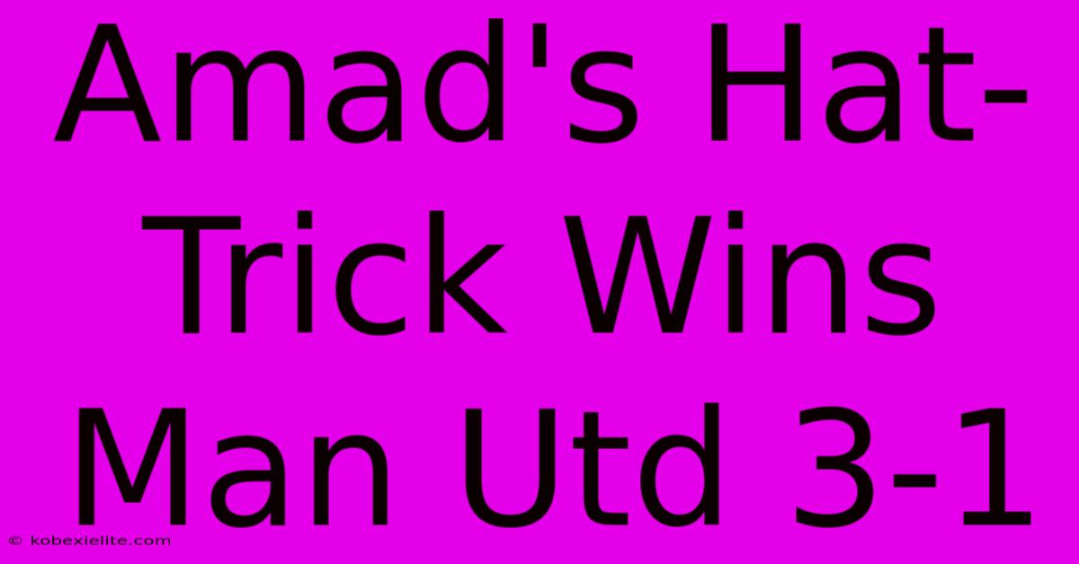 Amad's Hat-Trick Wins Man Utd 3-1