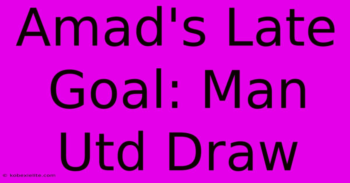 Amad's Late Goal: Man Utd Draw