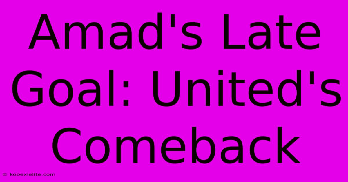 Amad's Late Goal: United's Comeback