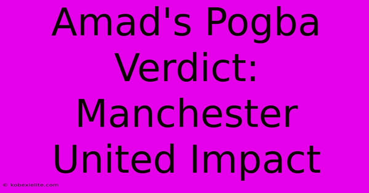 Amad's Pogba Verdict: Manchester United Impact