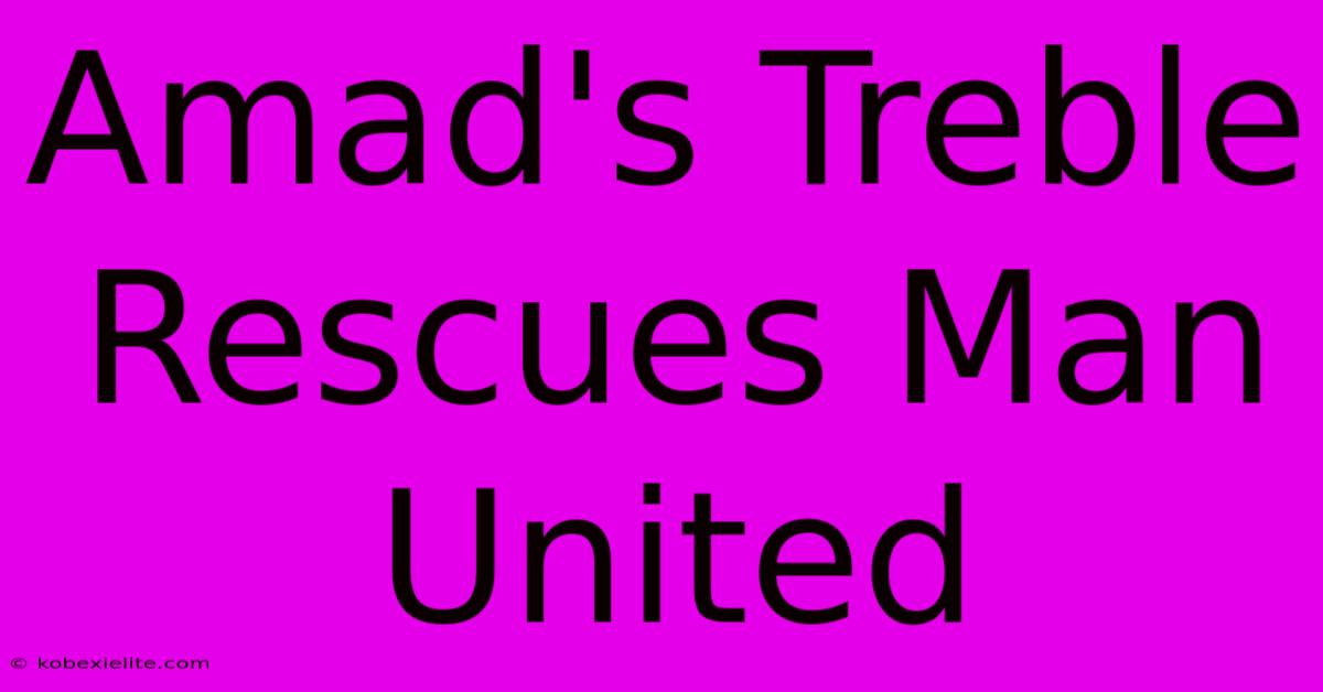 Amad's Treble Rescues Man United