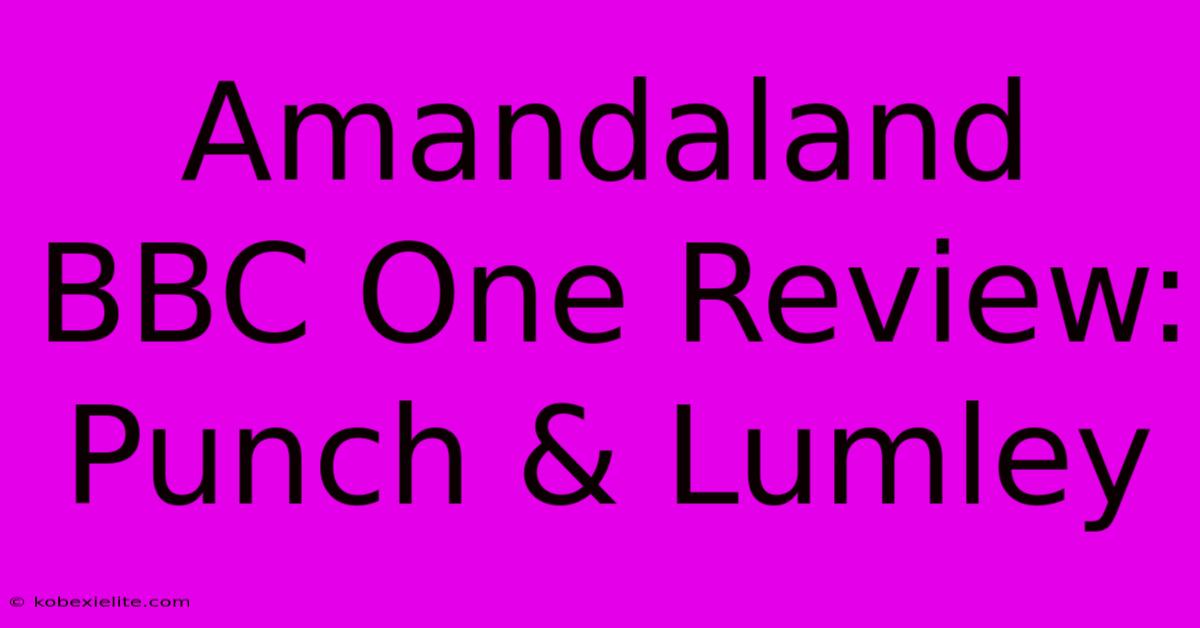 Amandaland BBC One Review: Punch & Lumley