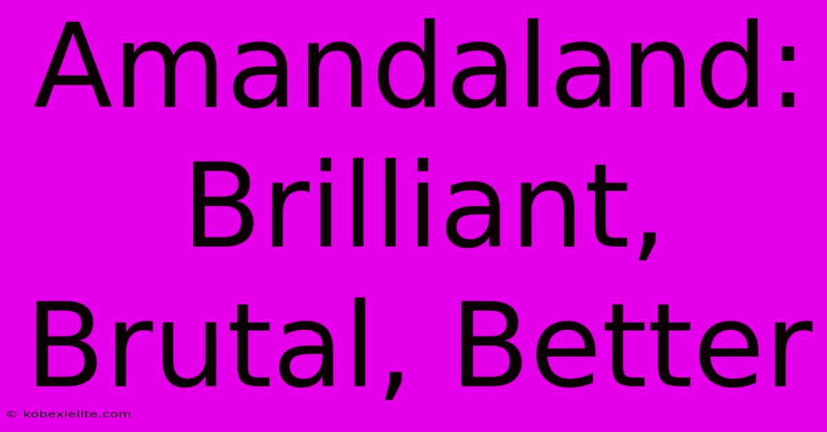 Amandaland: Brilliant, Brutal, Better