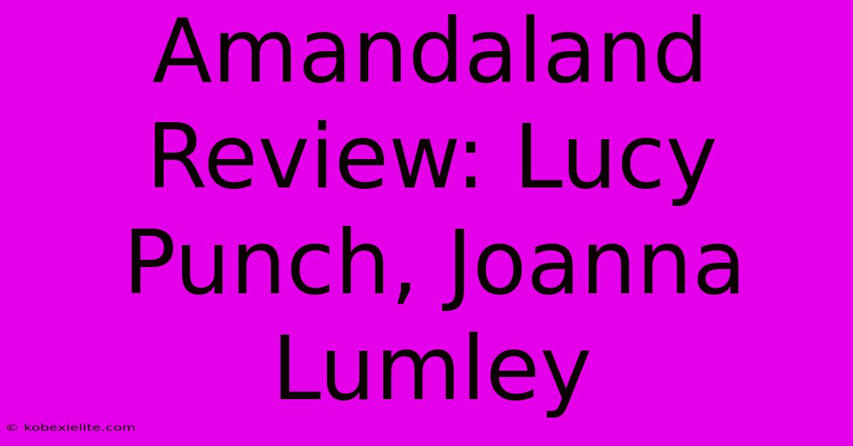 Amandaland Review: Lucy Punch, Joanna Lumley