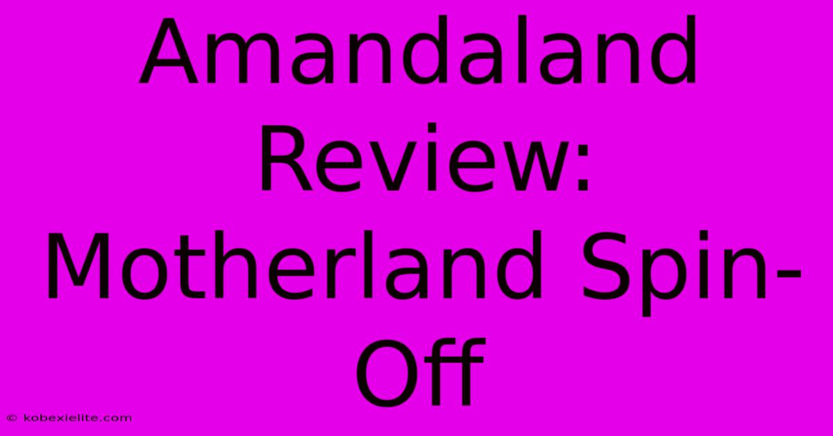 Amandaland Review: Motherland Spin-Off