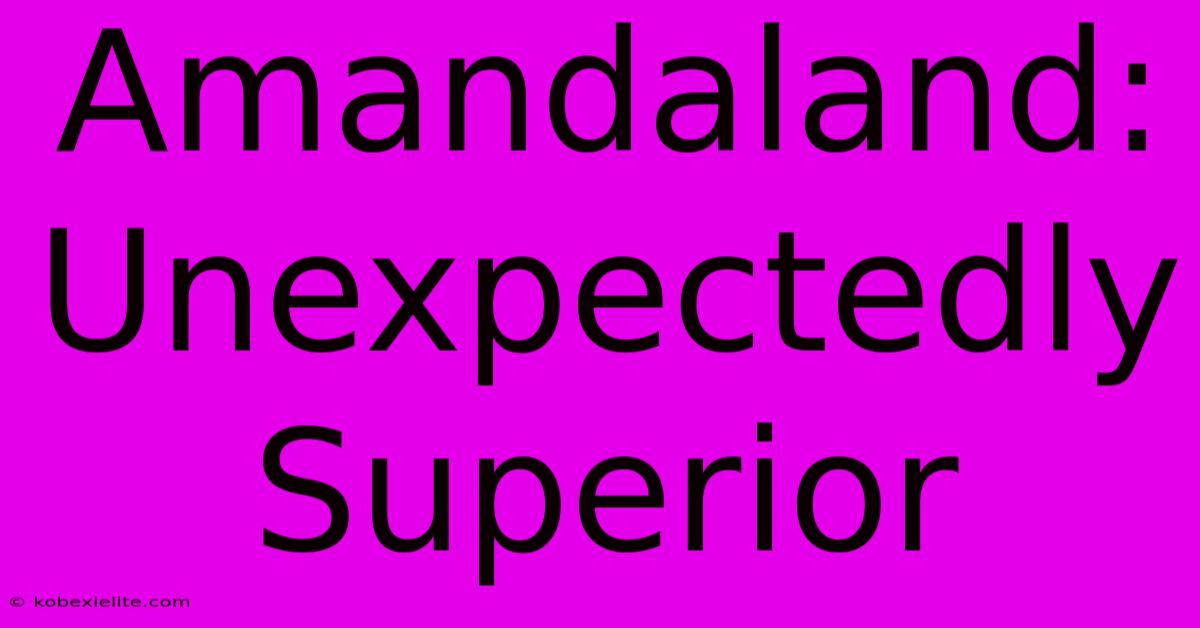 Amandaland: Unexpectedly Superior