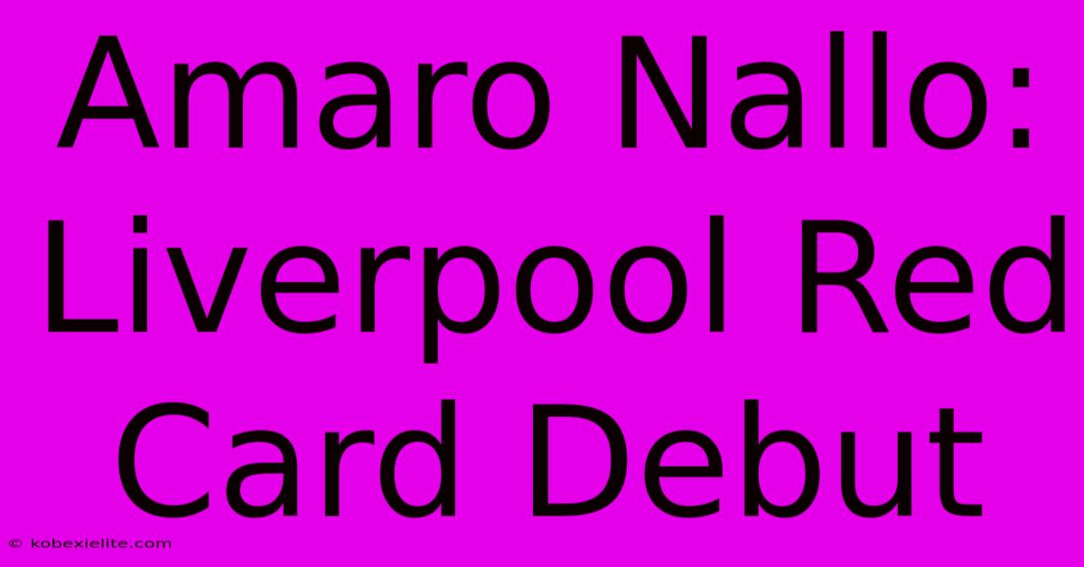 Amaro Nallo: Liverpool Red Card Debut