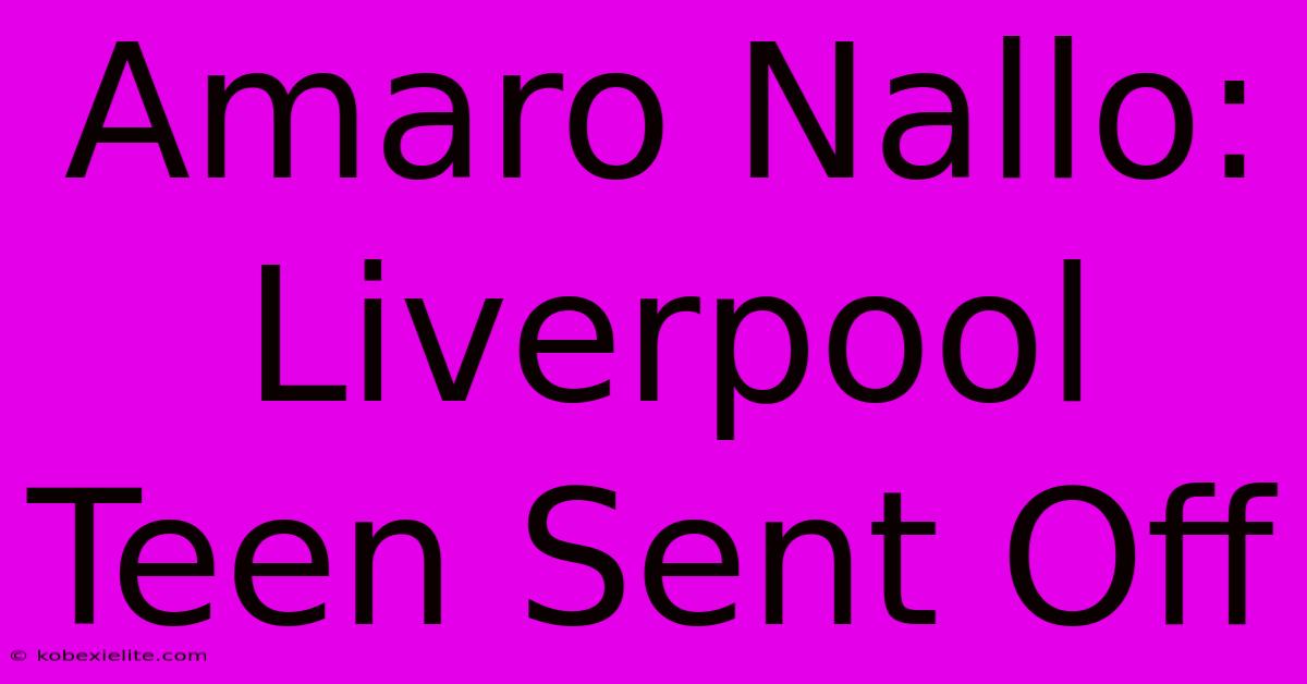 Amaro Nallo: Liverpool Teen Sent Off