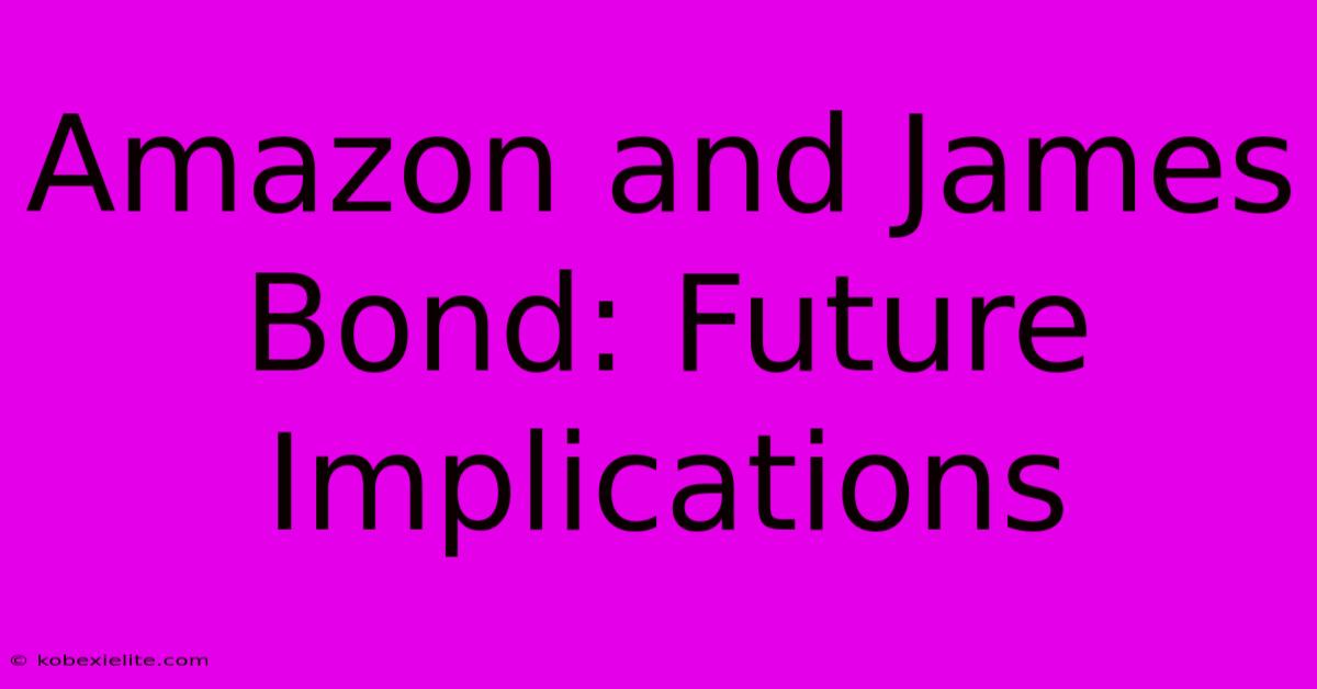 Amazon And James Bond: Future Implications