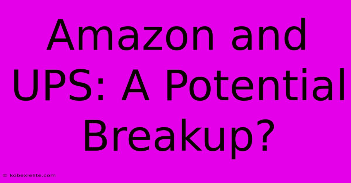 Amazon And UPS: A Potential Breakup?