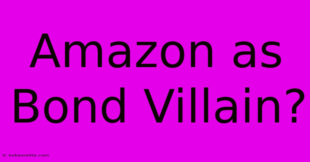 Amazon As Bond Villain?