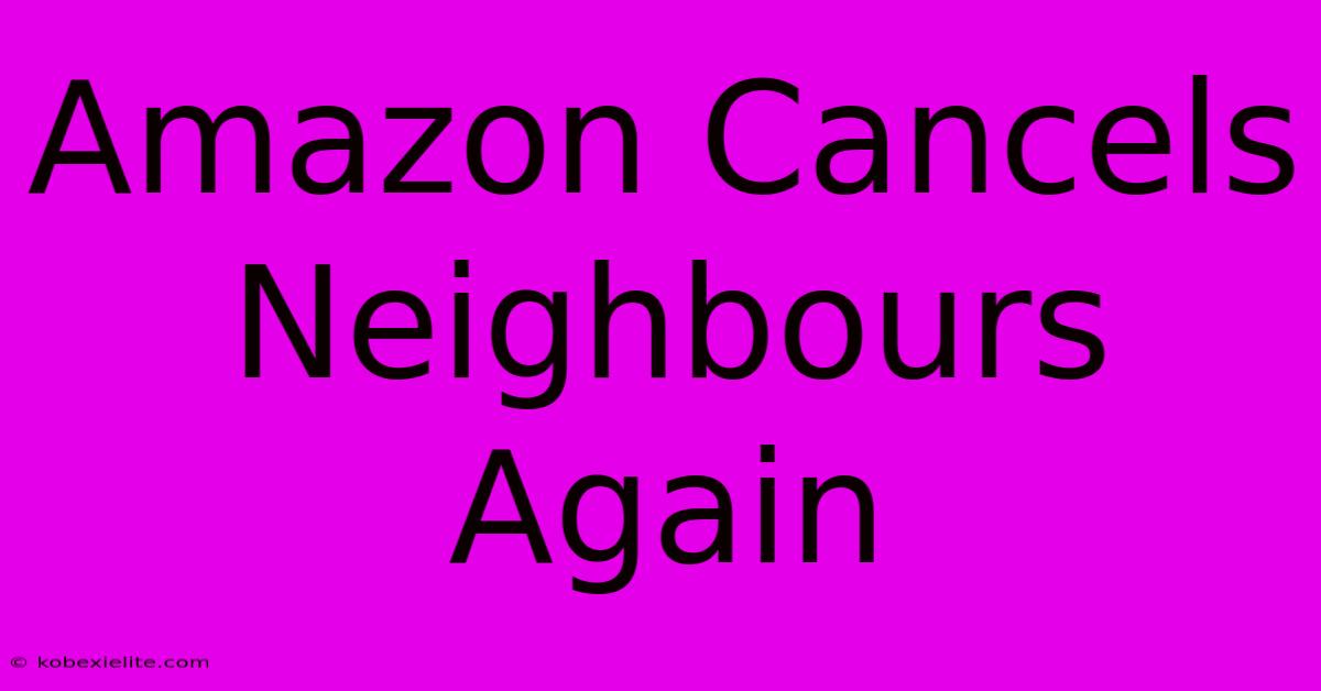 Amazon Cancels Neighbours Again