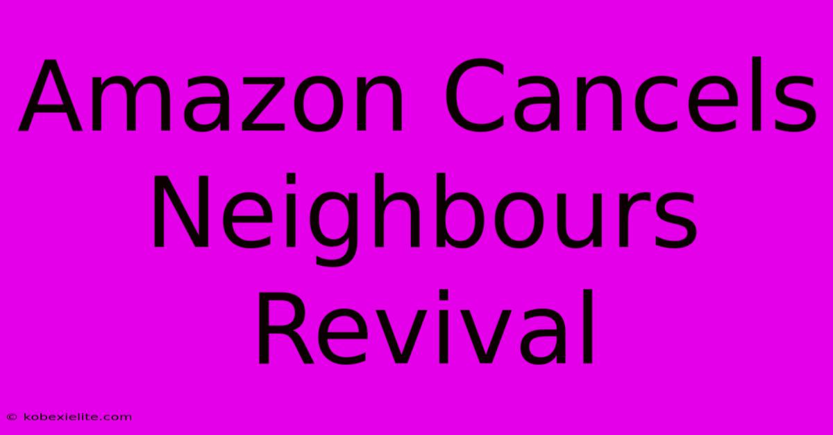 Amazon Cancels Neighbours Revival