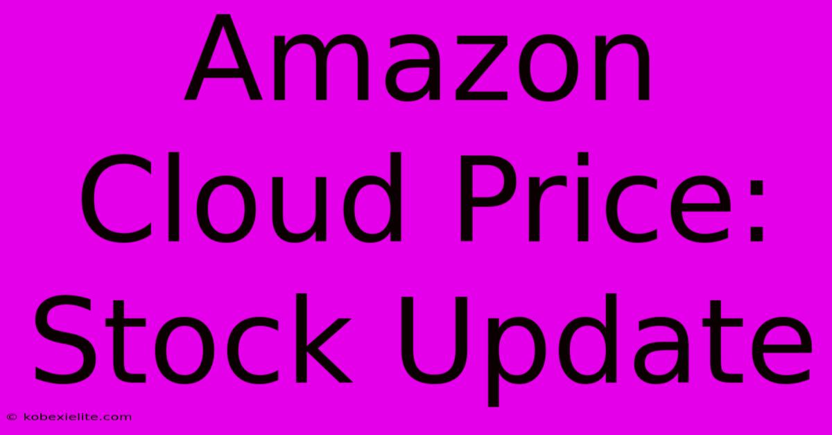 Amazon Cloud Price: Stock Update